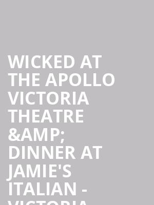 Wicked at the Apollo Victoria Theatre %26 Dinner at Jamie%27s Italian - Victoria at Apollo Victoria Theatre